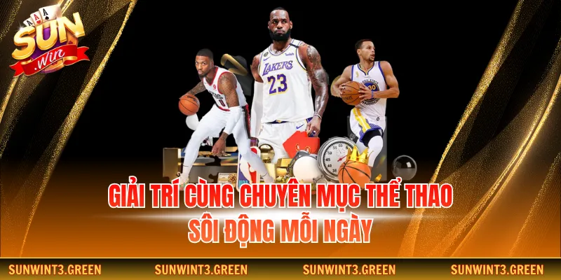 Giải trí cùng chuyên mục thể thao sôi động mỗi ngày