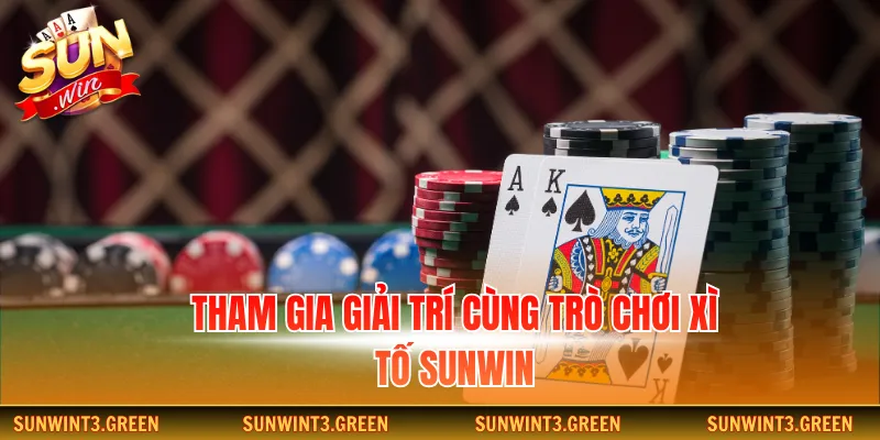 Tham gia giải trí cùng trò chơi xì tố Sunwin