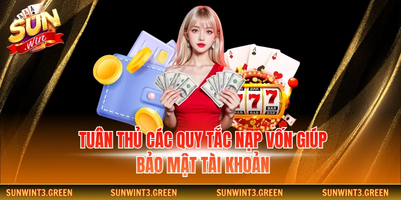 Tuân thủ các quy tắc nạp vốn giúp bảo mật tài khoản